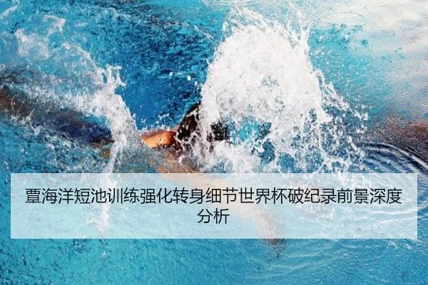 覃海洋短池训练强化转身细节世界杯破纪录前景深度分析